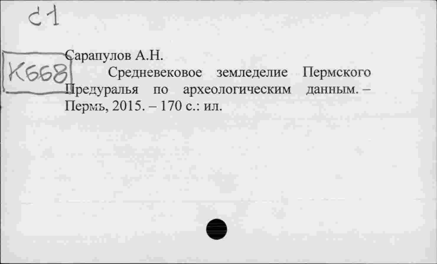 ﻿арапулов A. H.
Средневековое земледелие Пермского редуралья по археологическим данным. -Пермь, 2015. - 170 с.: ил.